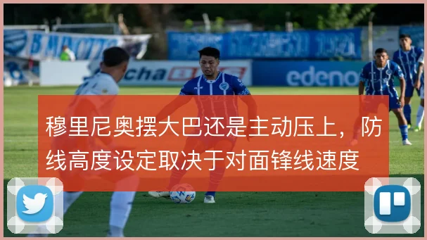 穆里尼奥摆大巴还是主动压上，防线高度设定取决于对面锋线速度