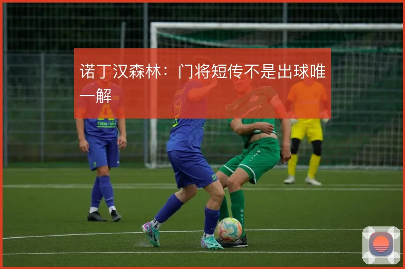 诺丁汉森林：门将短传不是出球唯一解