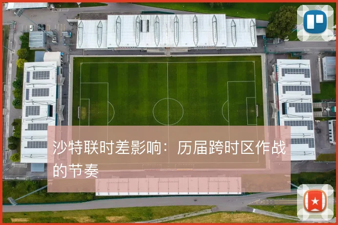 沙特联时差影响:历届跨时区作战的节奏