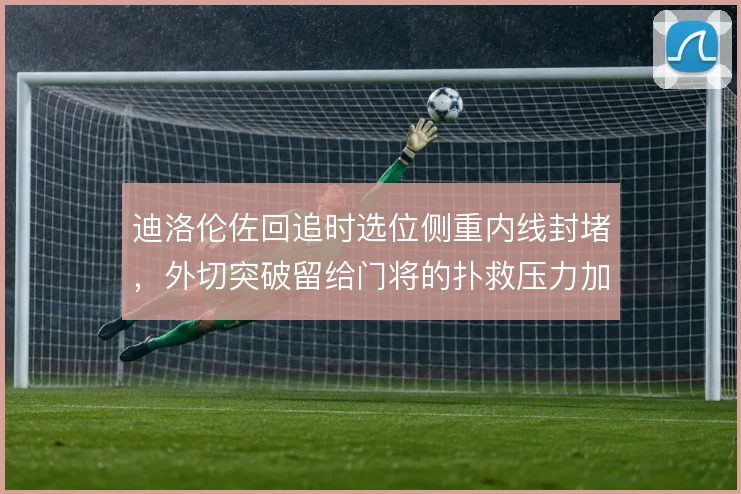 迪洛伦佐回追时选位侧重内线封堵，外切突破留给门将的扑救压力加大