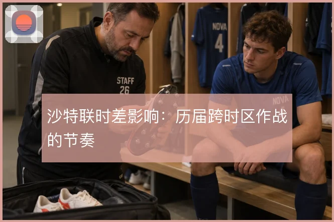 沙特联时差影响:历届跨时区作战的节奏