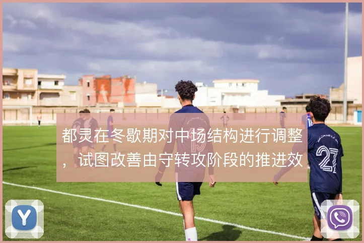 都灵在冬歇期对中场结构进行调整，试图改善由守转攻阶段的推进效率