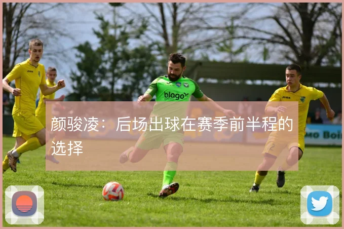 颜骏凌：后场出球在赛季前半程的选择