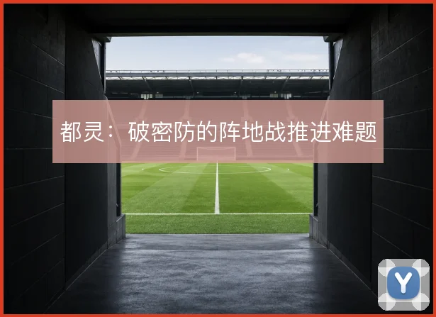 都灵：破密防的阵地战推进难题